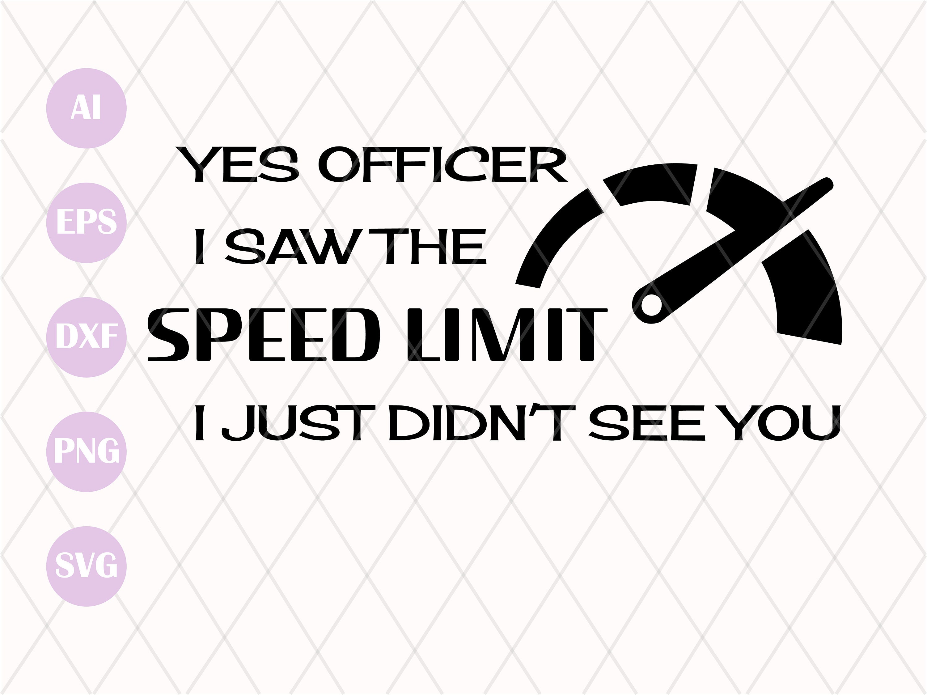 Yes Officer, I Saw The Speeding Limit I Just Didn't See You Yes Officer, I Saw The Speeding Limit I Just Didn't See You