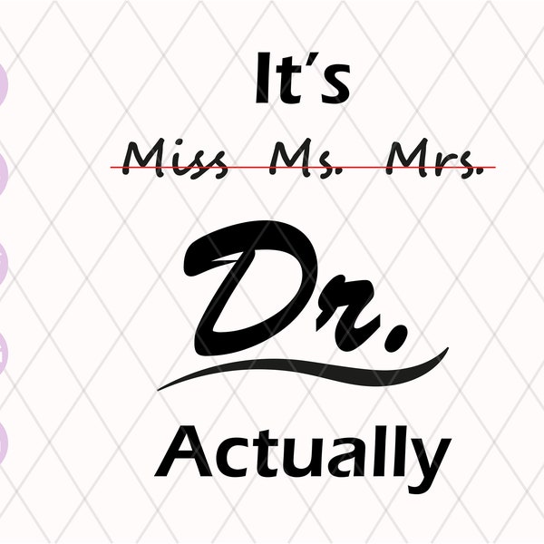 It's Miss Ms Mrs Dr Actually Svg cut file | PHD Graduation Svg | Gift PHD svg | Student Gift New Doctor svg | Medical Student svg png dxf