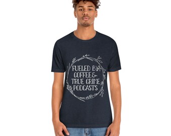 Alimenté par le café et True Crime, Podcast Lover, True Crime Listener Tee