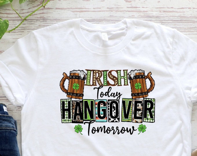 Funny St Patricks Day Shirt, Irish Today Hungover Tomorrow Shirt, St Patricks Day Shirt, Irish Today Hungover Tomorrow Tee, Shamrock Shirt