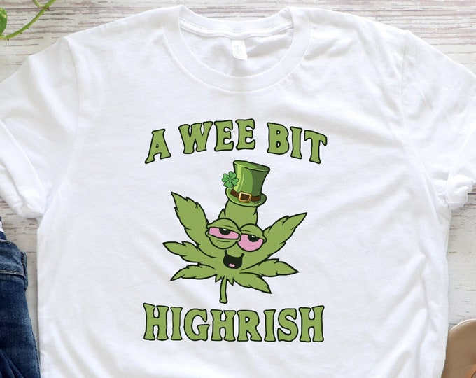 A Wee Bit Highrish Shirt, St. Patrick's Day Shirt, Shamrock Shirt, Lucky Shirt, St. Paddys Day Shirt, Irish Shirt, Funny Drinking Shirt