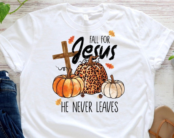 Fall Shirt, Fall For Jesus He Never Leaves Shirt, Fall For Jesus Shirt, Jesus Sweatshirt, Autumn Sweatshirt, Thanksgiving Shirt, Fall Church