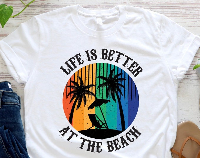Life Is Better At The Beach Shirt, Summer Shirt, Beach Shirt, Summer T-shirt,Summer Lover Shirt,Cool Summer Shirt, Summer Vacation Shirt