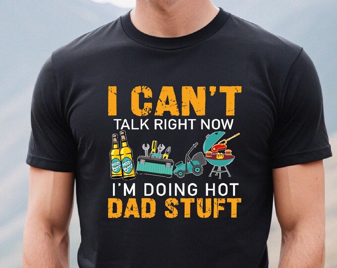 I Can't Talk Right Now I'm Doing Hot Dad Stuff Shirt, Gift For Dad, Father's Day Shirt, Dad Life Shirt, Dad Shirt, Gift For Husband, Dad Tee