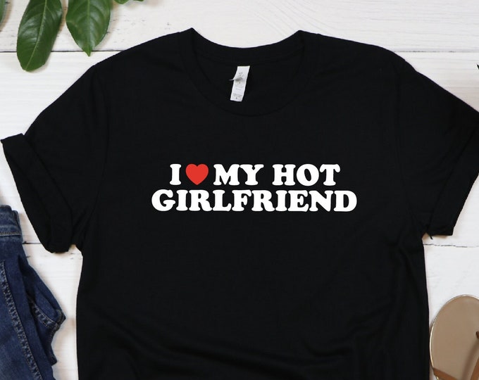 I Love My Hot Girlfriend Shirt, I Heart My Hot Girlfriend Shirt, Funny Love Shirt, I Heart Tee, Matching Couple, Funny Boyfriend Shirt