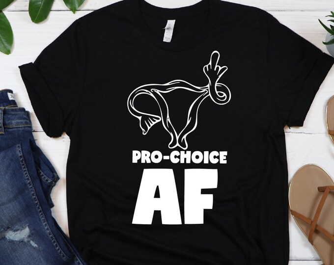 Pro-Choice AF Shirt, Defend Roe v Wade Shirt, Women's Rights, Pro Choice, Feminist Shirts, Uterus Shirt, My Body My Choice Shirt