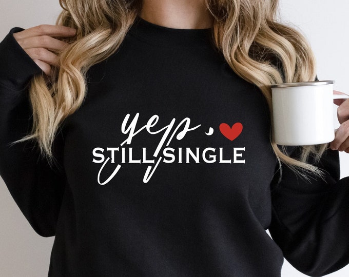 Yep Still Single Sweatshirt, Funny Valentines Day Sweatshirt, Valentines Day Sweatshirt, Single Sweatshirt,Funny Valentine Gift,Gift For Her