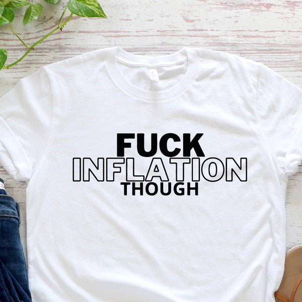 Fuck Inflation Though Shirt, Inflation Shirt, Economy Shirt, Funny Shirt, Stock Market Shirt, Inflation 2022 Shirt, Global Crisis Shirt