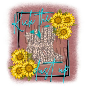 May include: A graphic design with the text "Kick the dust up" in a blue font inside a black frame. The design features two leopard print cowboy boots with turquoise accents and three yellow sunflowers.