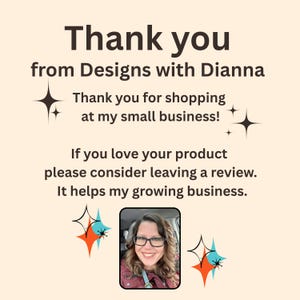 May include: A tan background with the text "Thank you from Designs with Dianna." The text also says "Thank you for shopping at my small business!" and "If you love your product please consider leaving a review. It helps my growing business."