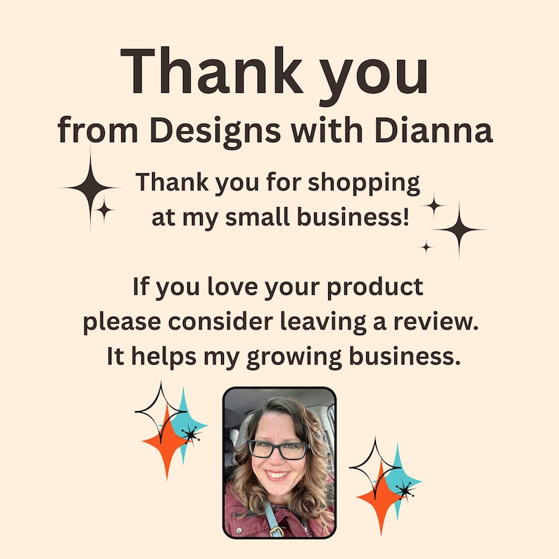 May include: A tan background with the text "Thank you from Designs with Dianna." The text also says "Thank you for shopping at my small business!" and "If you love your product please consider leaving a review. It helps my growing business."