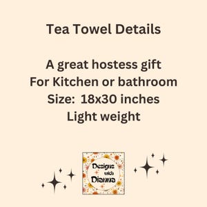 May include: Text on a cream background reads "Tea Towel Details", "A great hostess gift", "For Kitchen or bathroom", "Size: 18x30 inches", and "Light weight". A logo with the text "Designs with Dianna" is in the bottom left corner.