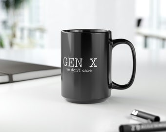 Gen X We Dont't Care Black Mug, 15oz, Generation X Mug, Gen X Coffee Mug, Gen X Gifts, Generation X Gifts