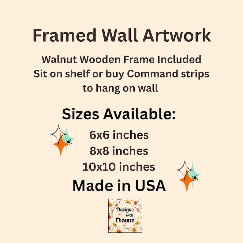 May include: Framed wall artwork with a walnut wooden frame. Text reads: Framed Wall Artwork, Walnut Wooden Frame Included, Sit on shelf or buy Command strips to hang on wall, Sizes Available: 6x6 inches, 8x8 inches, 10x10 inches, Made in USA.