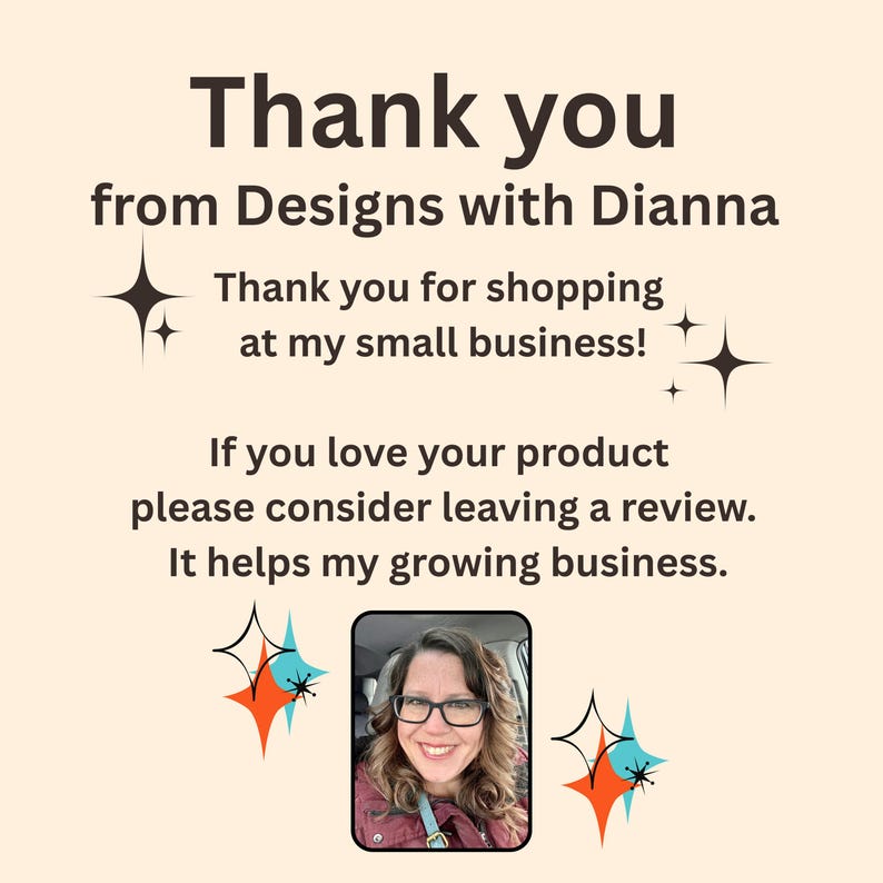 May include: A tan background with the text "Thank you from Designs with Dianna." The text also says "Thank you for shopping at my small business!" and "If you love your product please consider leaving a review. It helps my growing business."