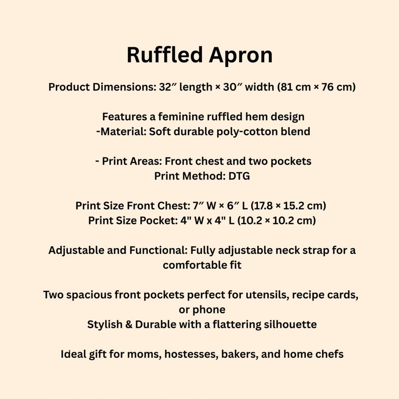 May include: Text on a cream-colored background reads "Ruffled Apron." The apron is 32 inches long and 30 inches wide. It features a ruffled hem, is made of a poly-cotton blend, and has two pockets. The front chest print area is 7" x 6".