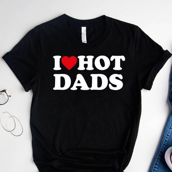 Father's Day 2023 T-Shirt,New Dad Shirt,Gift For Father's Day,I Love Hot Dads Shirt,Best Dad Ever Tshirt,Dad Birthday Gifts,Best Friend Gift