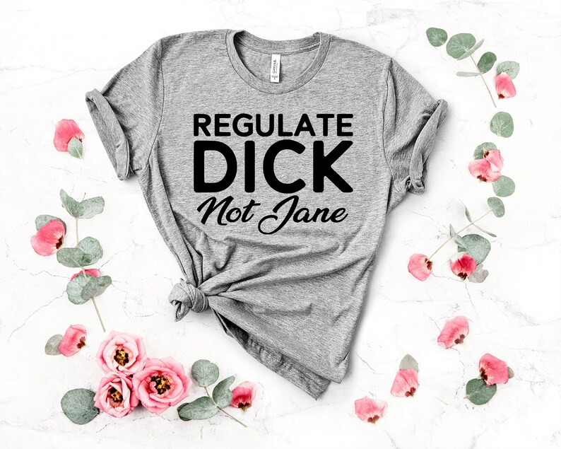 Regulate Your Dick Not Jane Shirt,Reproductive Rights,Roe v Wade Shirt,Abortion Rights,Social Justice Feminism,Pro Choice Shirt 