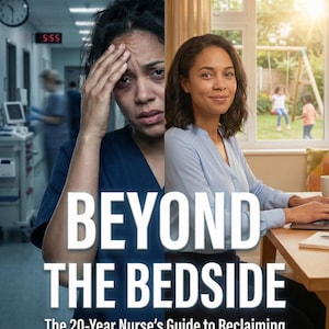 May include: Book cover with the title "BEYOND THE BEDSIDE" in large white letters. The image is split, showing a stressed woman in scrubs on the left and a smiling woman working on a laptop on the right. Text reads "The 20-Year Nurse's Guide to Reclaiming Your Life and Working from Home."
