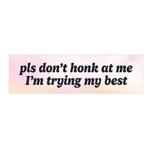 Pls Don&#39;t Honk at me, I&#39;m Trying my Best - Bumper Sticker or Magnet