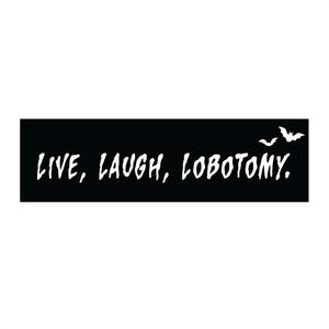 Live Laugh Lobotomy - Bumper Sticker or Magnet