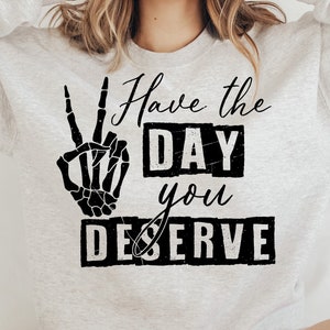 Have the day you deserve PNG | skeleton peace sign PNG | Funny karma PNG | Snarky Png | Funny Png for Sublimation, Waterslides and more