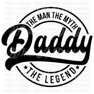 May include: Black and white graphic design with the text "The Man The Myth Daddy The Legend" in a circular design.