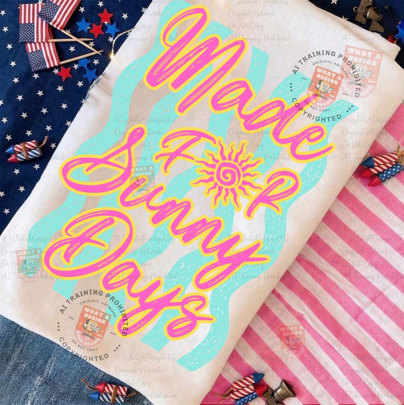 May include: A white t-shirt with the text "Made For Sunny Days" in pink and yellow, with a sun graphic. The design includes light blue wavy lines. The background features patriotic decorations.