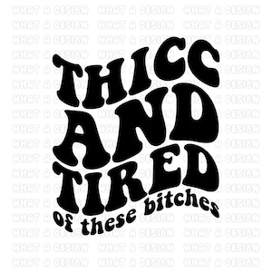 Thicc and Tired of these B*tches SVG | Trendy, Funny, Wavy, Stacked, Sassy | Women&#39;s Shirts SVG
