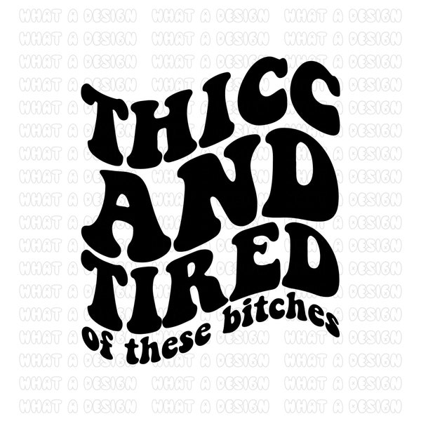 Thicc and Tired of these B*tches SVG | Trendy, Funny, Wavy, Stacked, Sassy | Women's Shirts SVG