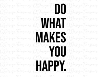 Do What Makes you happy Svg, Inspirational Sayings Svg, Positive Quotes Svg,Mental Health Png, Trendy, instant download