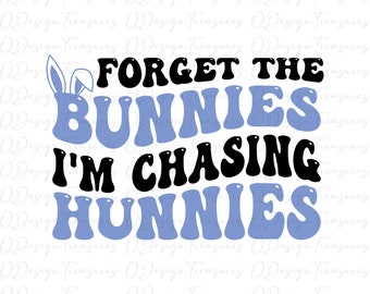 Forget the bunnies I'm chasing hunnies svg, trendy svg, Kids Easter Bunnies svg png file, Happy Easter Svg, instant download