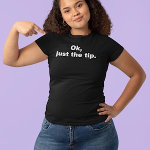 May include: A black t-shirt with white text that reads "Ok, just the tip."
