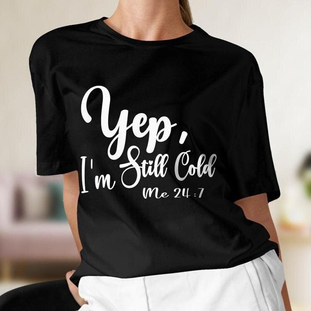 Yep I'm Still Cold White Svg Me 247 I Am Always Cold Etsy