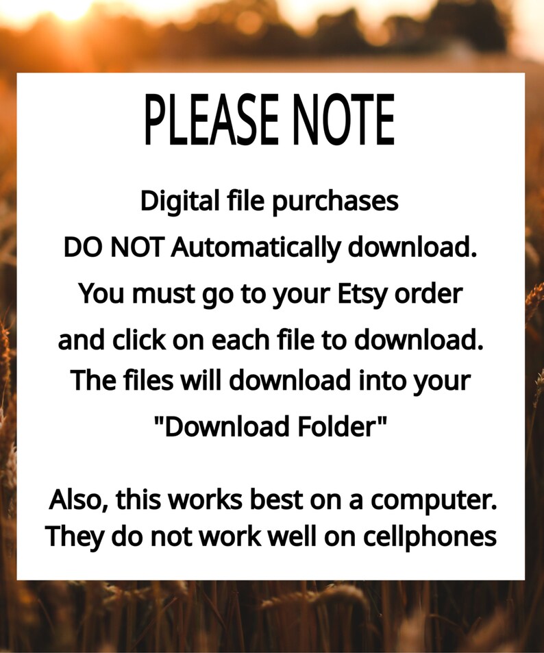 May include: A white rectangular sign with black text against a blurred background of wheat and a sunset. The sign reads "PLEASE NOTE" followed by instructions for digital file downloads, emphasizing the need to download files from Etsy orders on a computer.