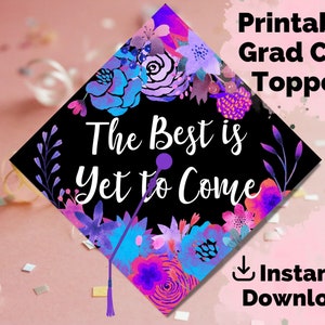 Graduation Cap Topper Printable - The Best is Yet to Come - Floral Grad Cap Decoration