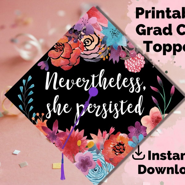 Graduation Cap Topper Printable - Nevertheless She Persisted - Floral Grad Hat Decoration