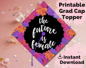 Graduation Cap Topper Printable - The Future is Female - Floral Grad Cap Decoration