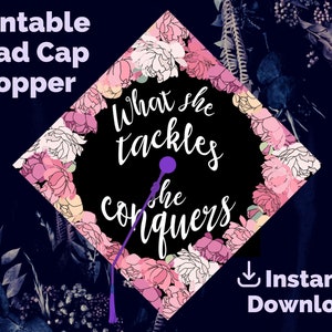 Graduation Cap Topper Printable - What She Tackles She Conquers - Floral Grad Cap Decoration