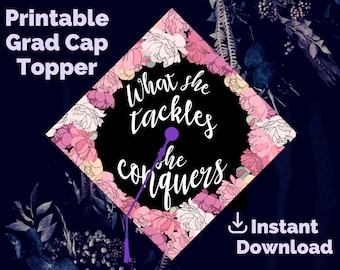 Graduation Cap Topper Printable - What She Tackles She Conquers - Floral Grad Cap Decoration