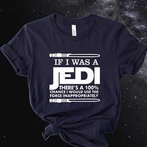If I Was a Jedi Shirt, Sarcastic Disney Star Wars Shirt, I&#39;d Use the Force Inappropriately Star Jedi Shirt, Star Wars Shirt.