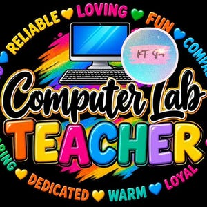 May include: A graphic design featuring a computer, the text "Computer Lab TEACHER," and a circular border of words including "RELIABLE," "LOVING," "FUN," "COMPASSIONATE," "LOYAL," "WARM," "DEDICATED," "CARING," and "KIND" with colourful hearts on a black background.