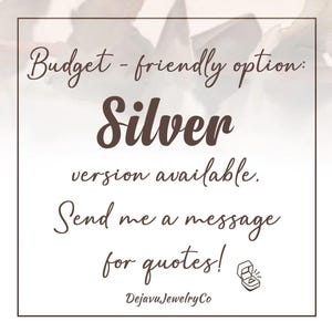 May include: A white square graphic with text that reads "Budget - friendly option: Silver version available. Send me a message for quotes!" and the Dejavu Jewelry Co logo. The background is a blurred floral pattern.