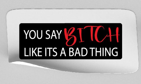 You Say BITCH Like Its a Bad Thing SVG. Bitch Svg. Funny Svg. Sarcastic ...