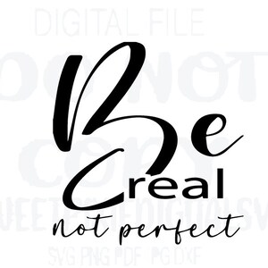 Be real not perfect svg. Motivational Svg. Inspirational Svg. Instant digital download. Digital File. Cricut File. Svg. Png. Pdf. Jpg. Dxf