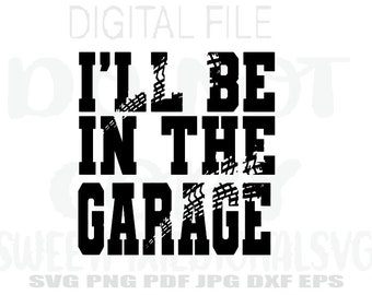 I'll Be In The Garage Svg. Instant Digital Download. Digital File. Cricut Cut File. Sublimation. Png. Svg. Pdf. Jpg. Dxf. Eps.