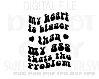 Mitt hjärta är större än min rumpa, det är problemet, Svg. Direkt digital nedladdning. Digital fil. Cricut-klippfil. Svg Png Pdf Jpg Dxf Eps