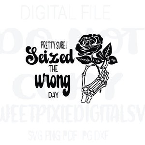 May include: Black and white graphic design featuring a skeleton hand holding a black rose. The text reads "Pretty sure I seized the wrong day."