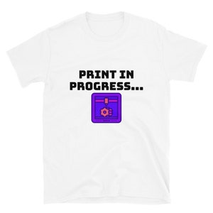Funny 3D Printer Relaxed Fit Shirt. Print in Progress T-shirt Top. Engineering and Technology Printing Tshirt Gift