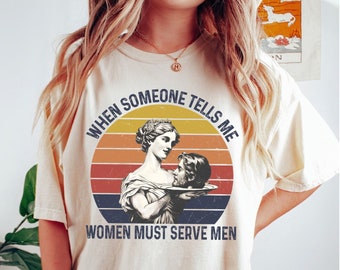 Comfort Colors Funny Sayings Shirt, Women Should Serve Men, Feminist Shirts, Women Rights Shirt